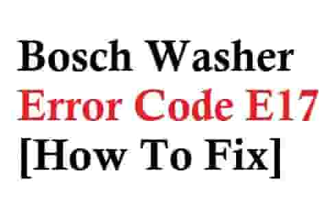 Bosch Washer Error Code E17: See How I Have Fixed It?