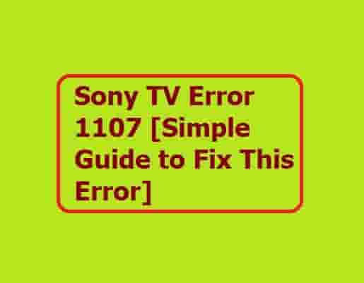 Sony TV Error 1107 [Simple Guide to Fix This Error]