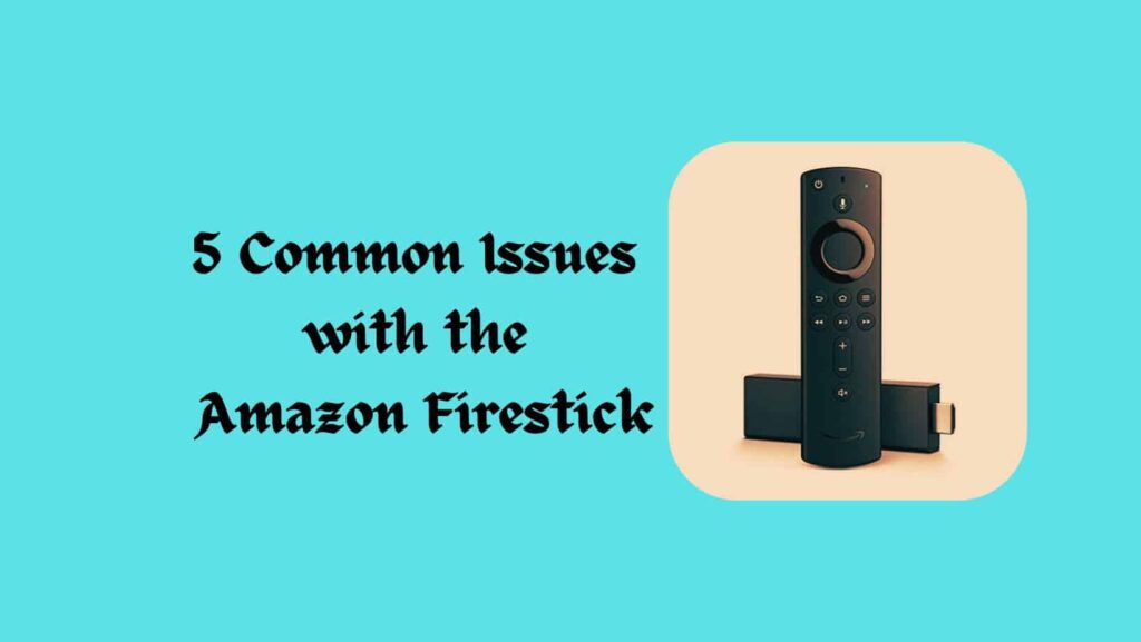 Common Issues  with the  Amazon Firestick