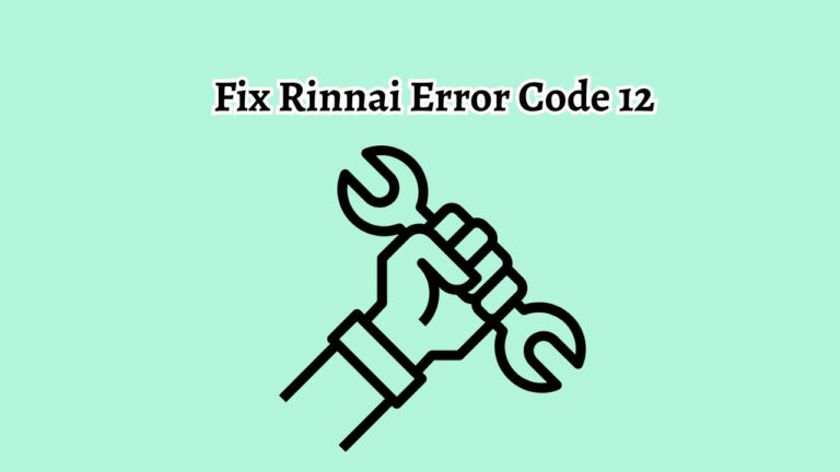 How to Fix Rinnai Error Code 12?