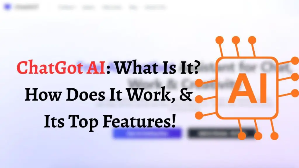 ChatGot AI What Is It, How Does It Work, & Its Top Features!