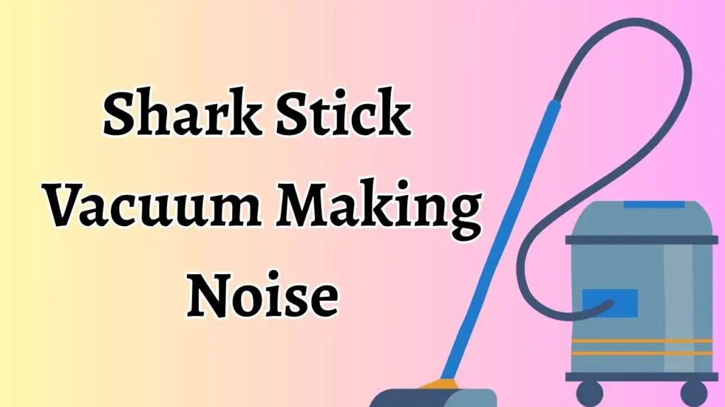 Shark Stick Vacuum Making Noise