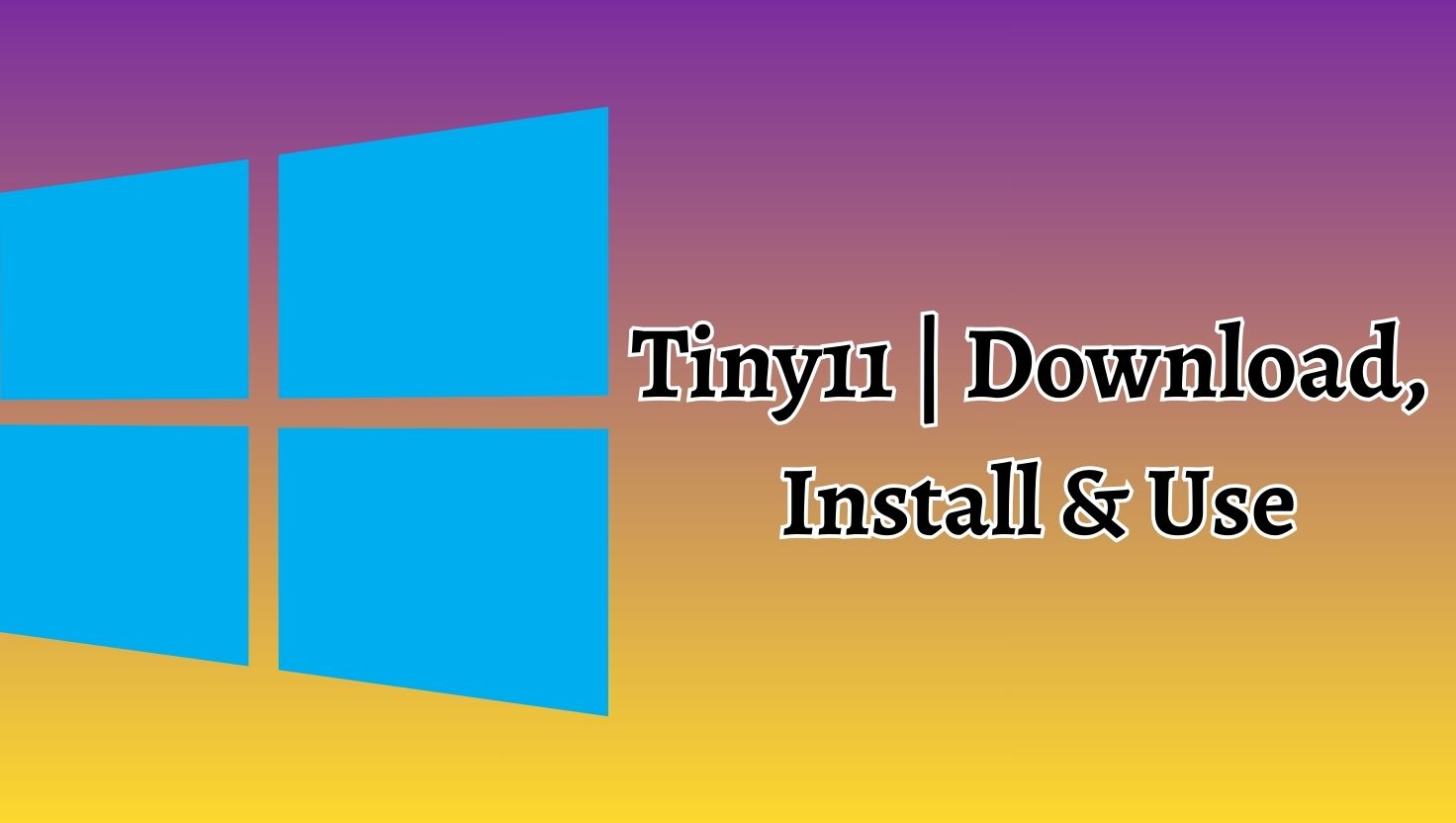 Tiny11 Download, Install & Use