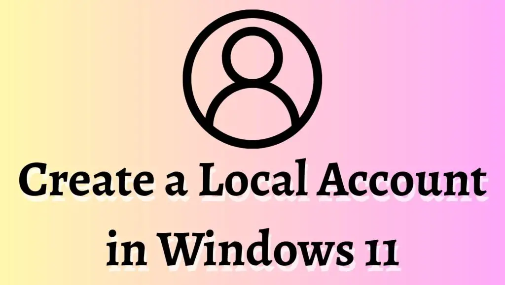 Create a Local Account in Windows 11
