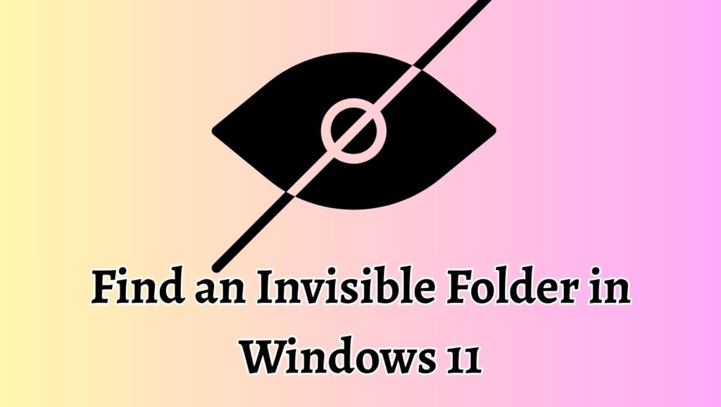 Find an Invisible Folder in Windows 11