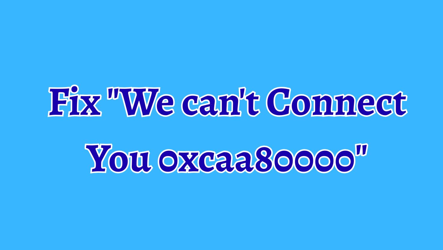 Fix "We can't Connect You 0xcaa80000" on Outlook and Teams