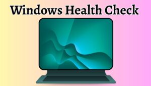 How to Enable & Use Windows Health Check? Step-by-Step!
