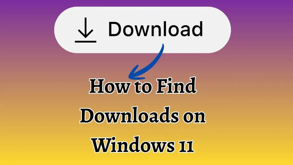 How to Find Downloads on Windows 11