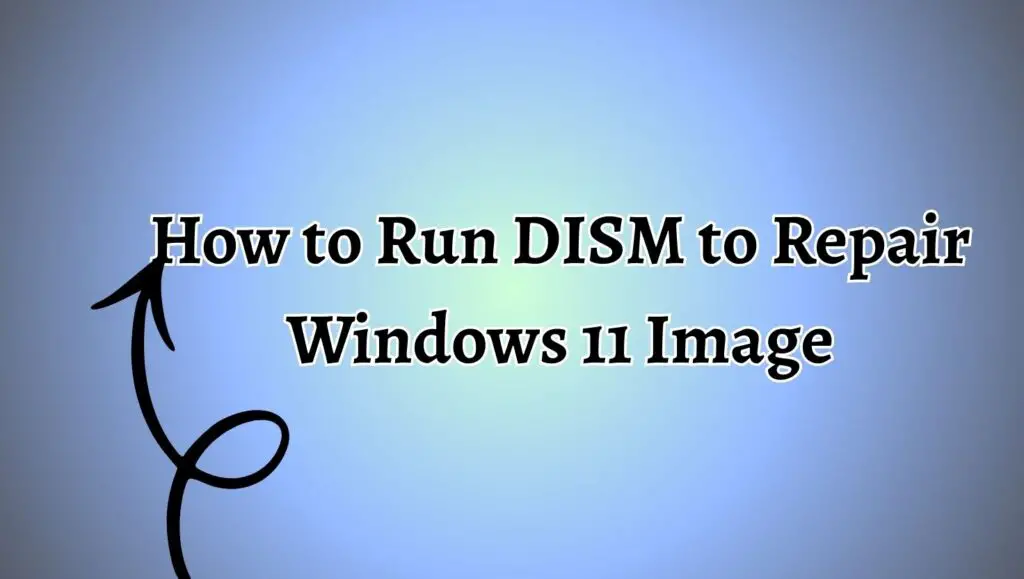 How to Run DISM to Repair Windows 11 Image