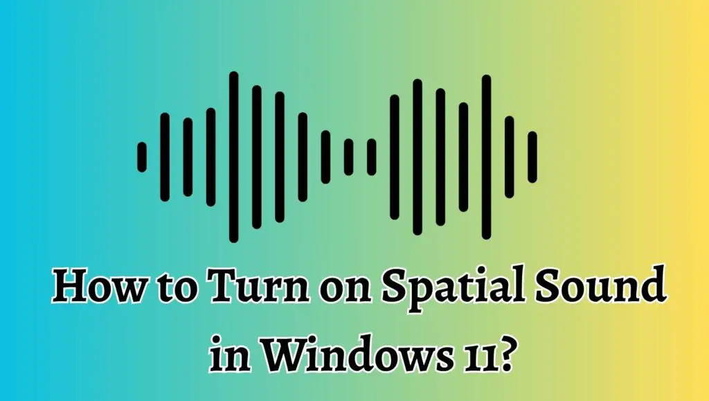 How to Turn on Spatial Sound in Windows 11 