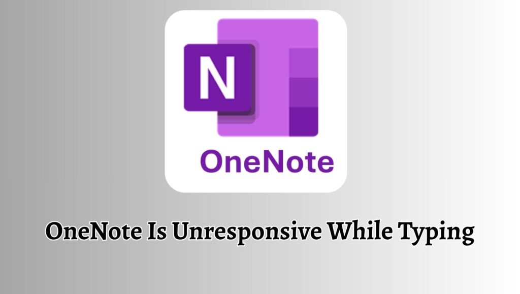 OneNote Is Unresponsive While Typing