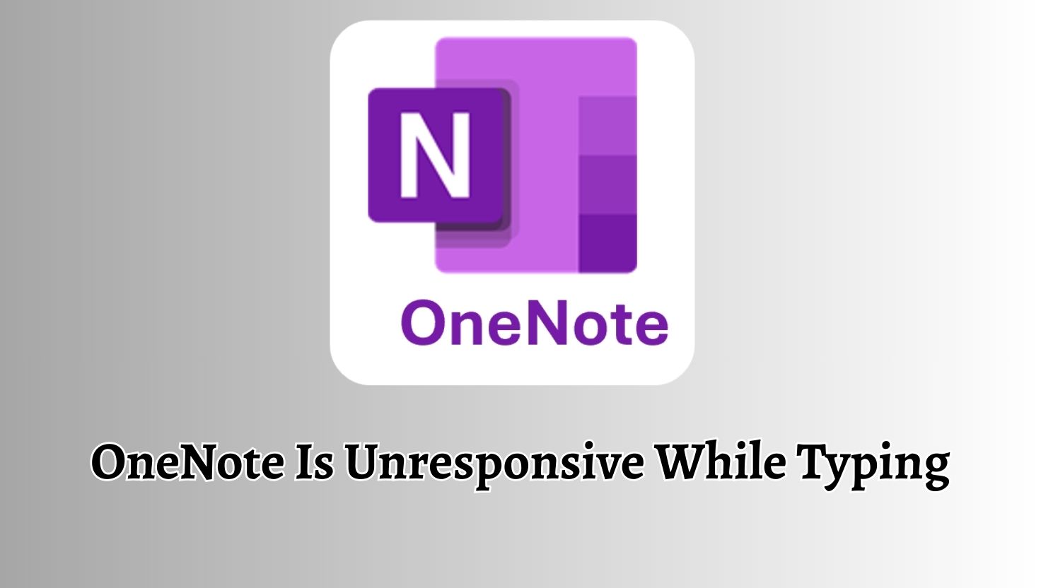 OneNote Is Unresponsive While Typing