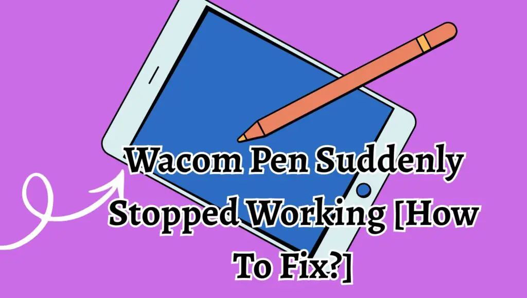 Wacom Pen Suddenly Stopped Working [How To Fix]