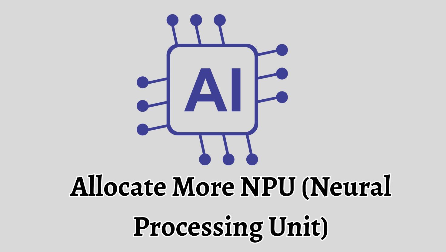 Allocate More NPU (Neural Processing Unit)