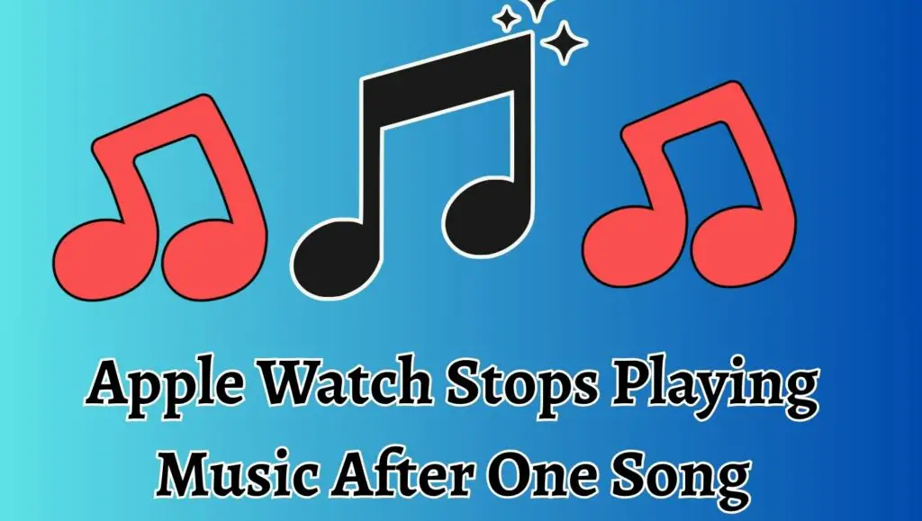 Apple Watch Stops Playing Music After One Song