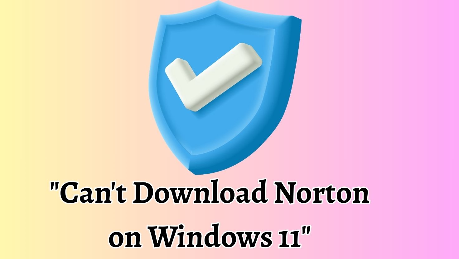 Can't Download Norton on Windows 11