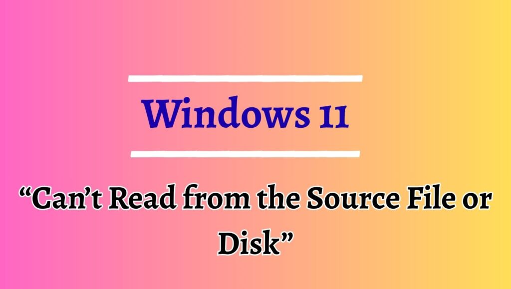 “Can’t Read from the Source File or Disk”