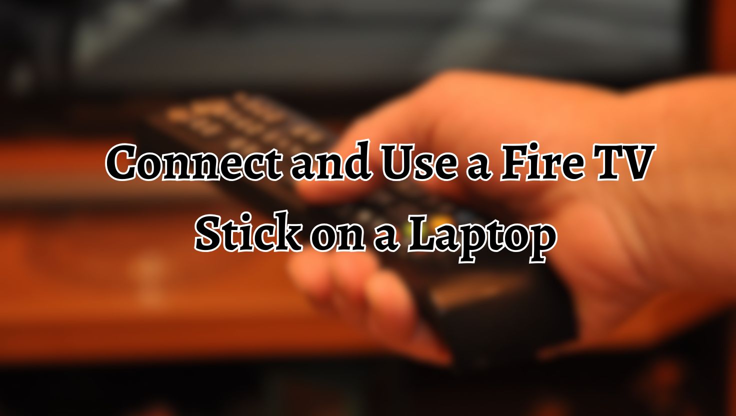 Connect and Use a Fire TV Stick on a Laptop