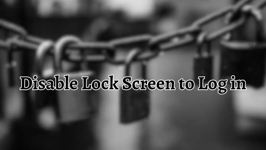 Disable Lock Screen to Log in