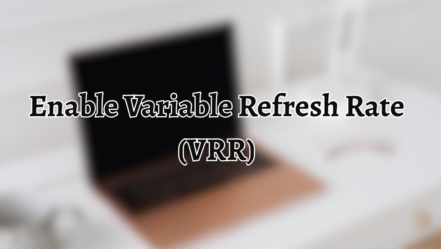 Enable Variable Refresh Rate (VRR)