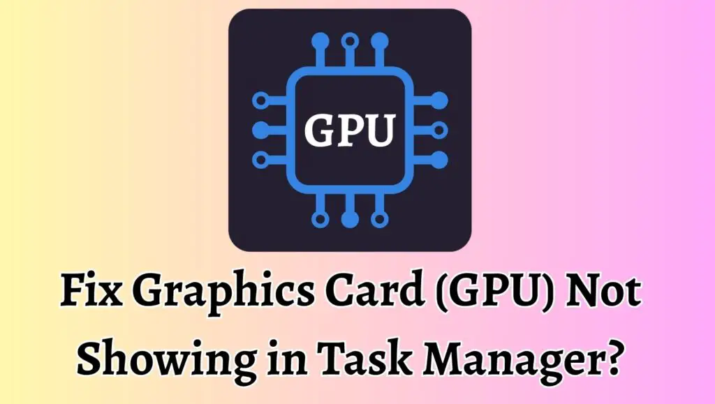Fix Graphics Card (GPU) Not Showing in Task Manager
