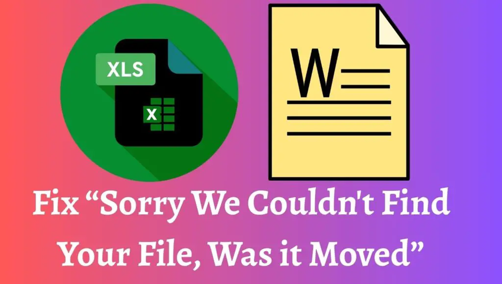 Fix “Sorry We Couldn't Find Your File, Was it Moved” in Word and Excel
