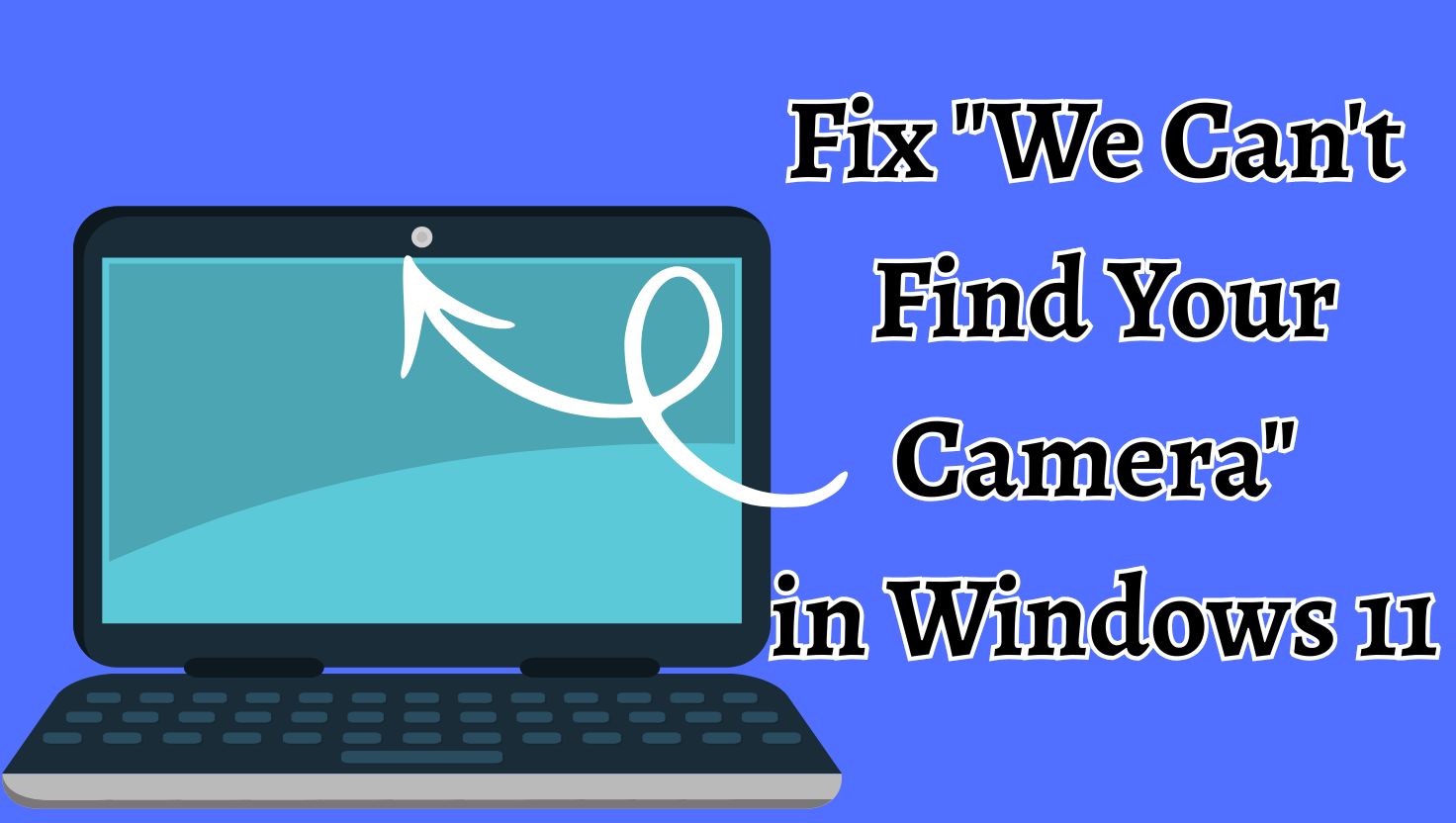 Fix We Can't Find Your Camera in Windows 11
