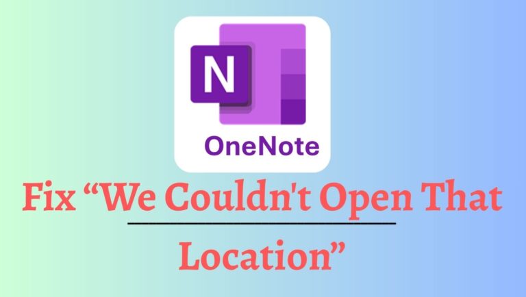 Fix “We Couldn't Open That Location” Error in OneNote