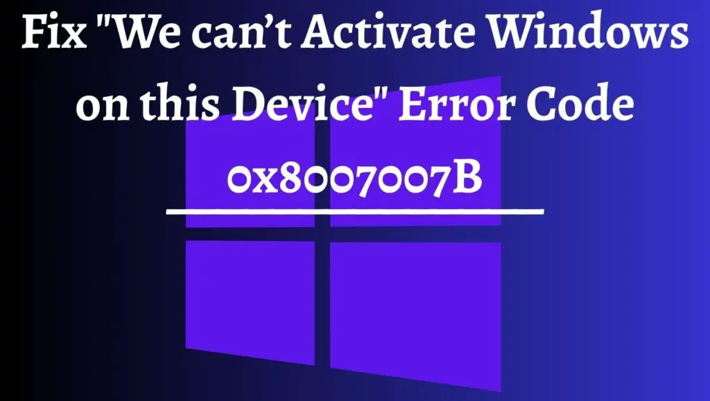 Fix We can’t Activate Windows on this Device Error Code 0x8007007B
