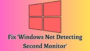 How to Fix 'Windows Not Detecting Second Monitor'? [Easy Steps]