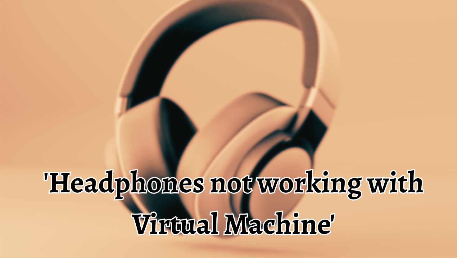 'Headphones not working with Virtual Machine'