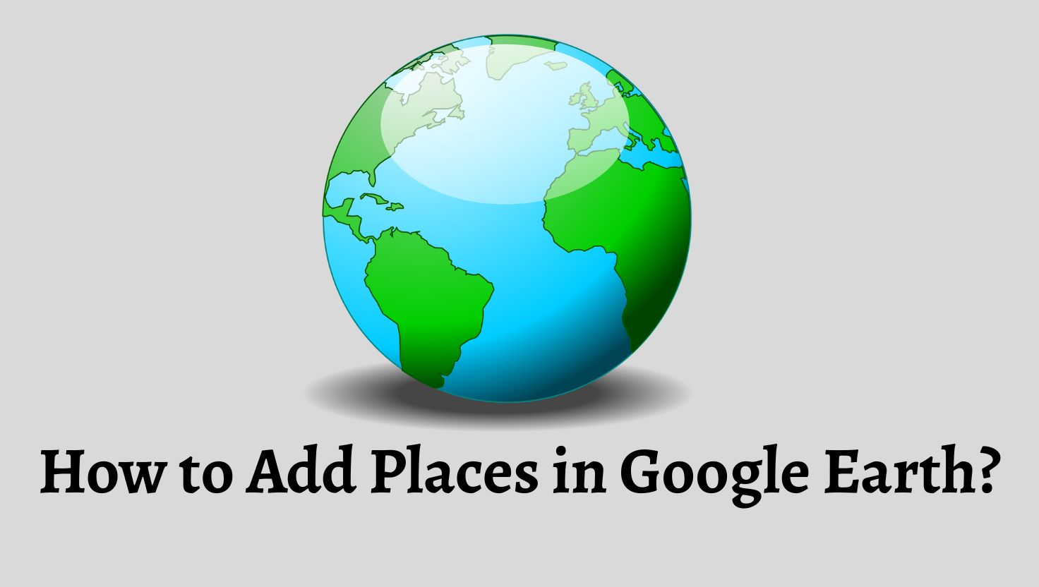 How to Add Places in Google Earth