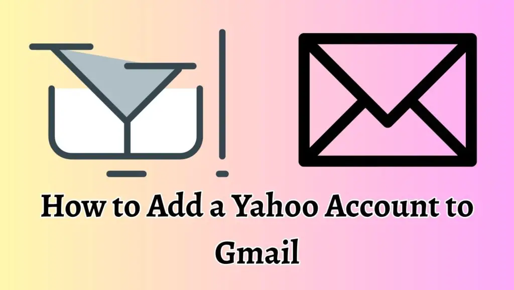 How to Add a Yahoo Account to Gmail