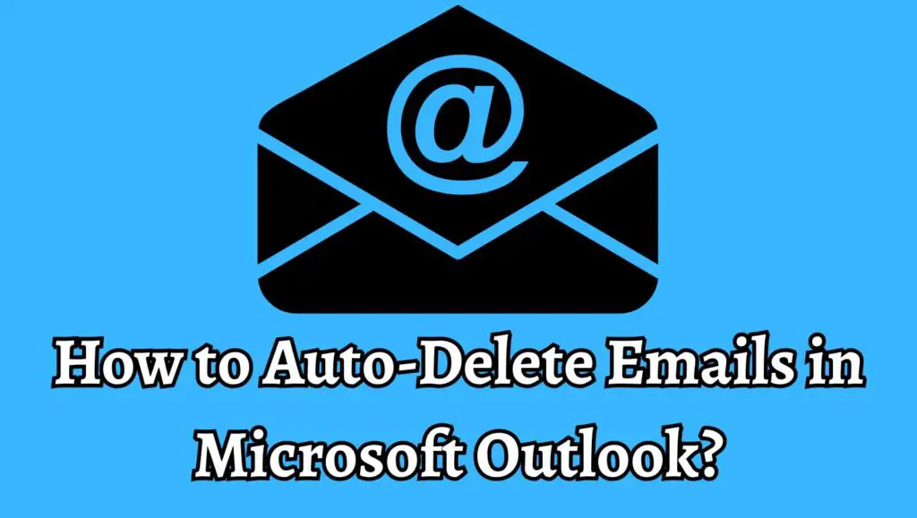 How to Auto-Delete Emails in Microsoft Outlook