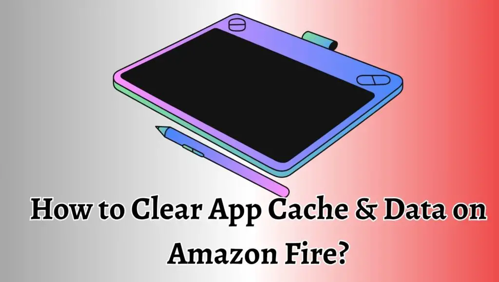 How to Clear App Cache & Data on Amazon Fire