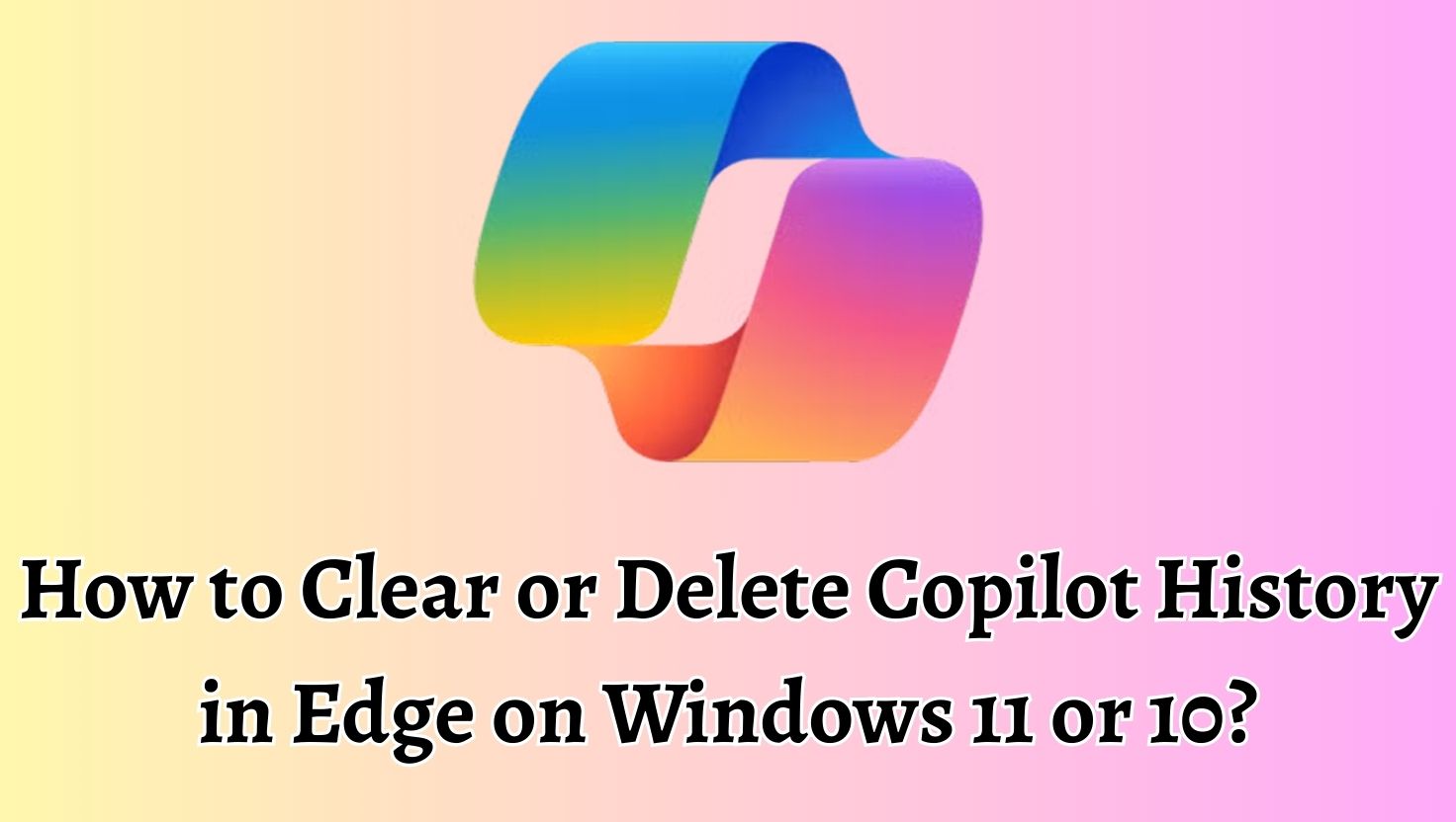 How to Clear or Delete Copilot History in Edge on Windows 11 or 10?
