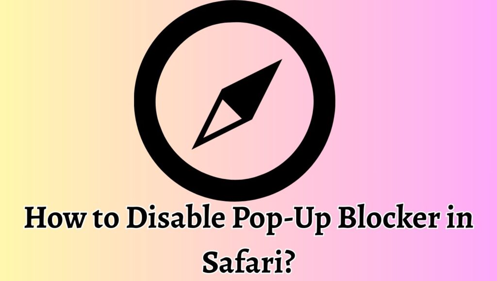 How to Disable Pop-Up Blocker in Safari