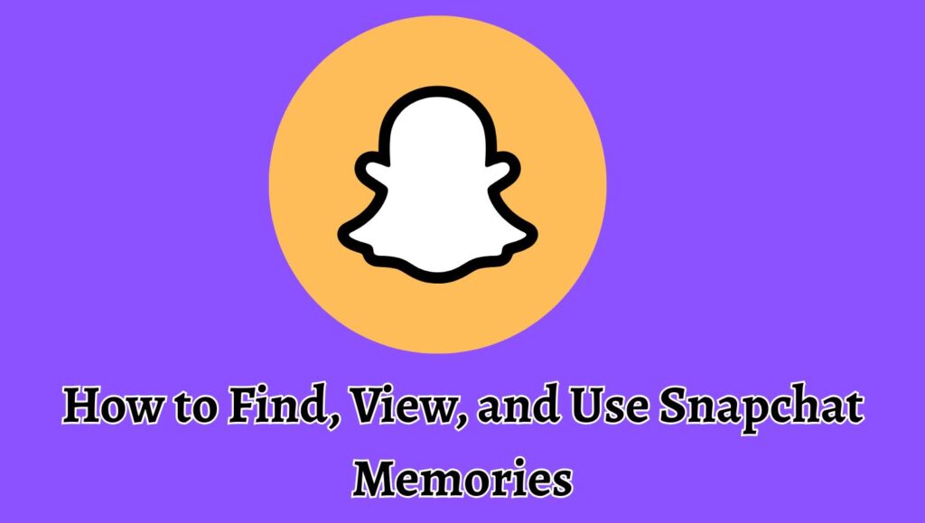 How to Find, View, and Use Snapchat Memories