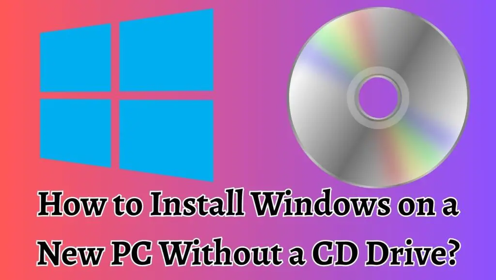 How to Install Windows on a New PC Without a CD Drive