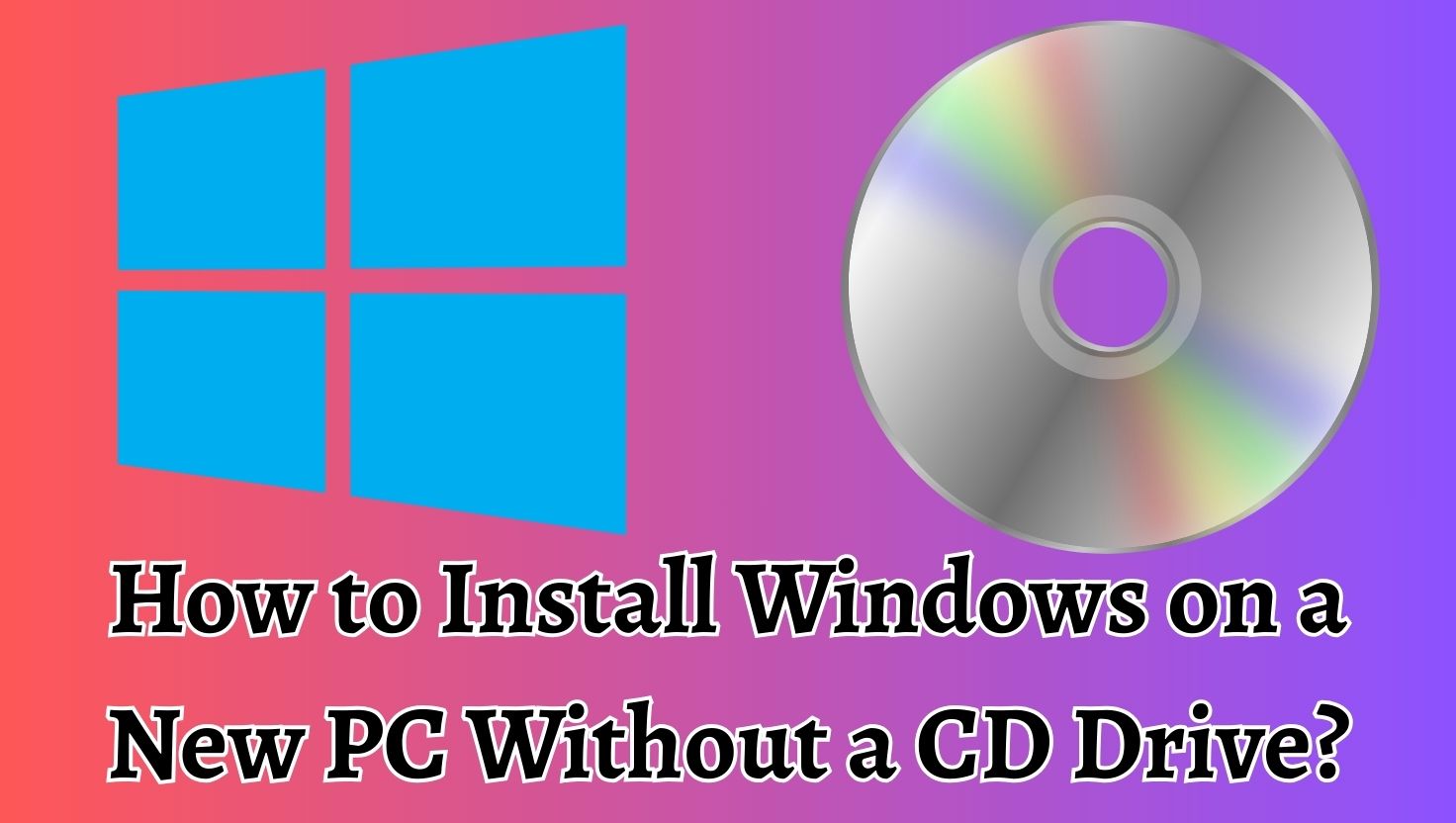 How to Install Windows on a New PC Without a CD Drive