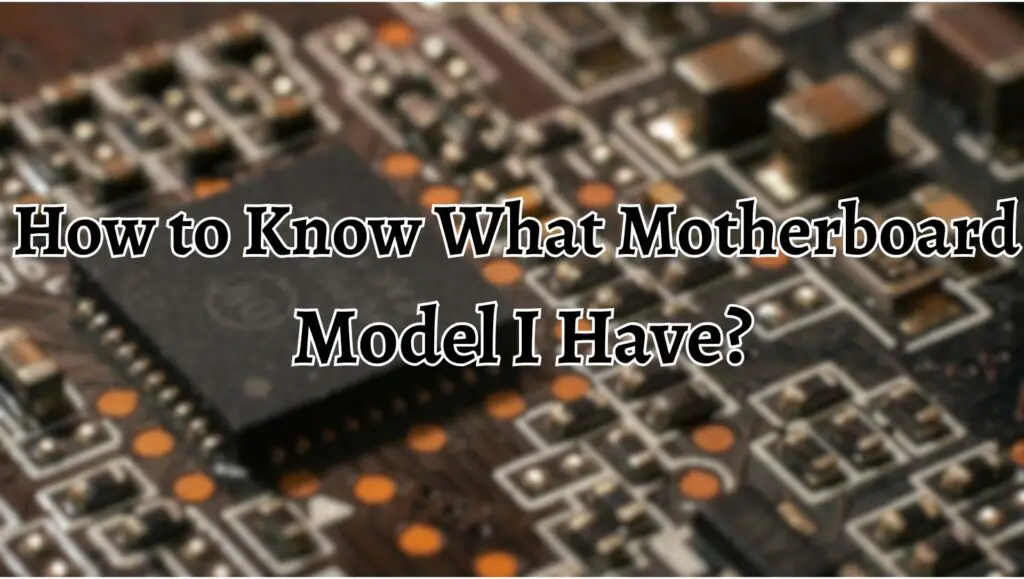 How to Know What Motherboard  Model I Have