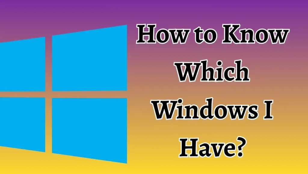 How to Know Which Windows I Have (The Current Windows Version)