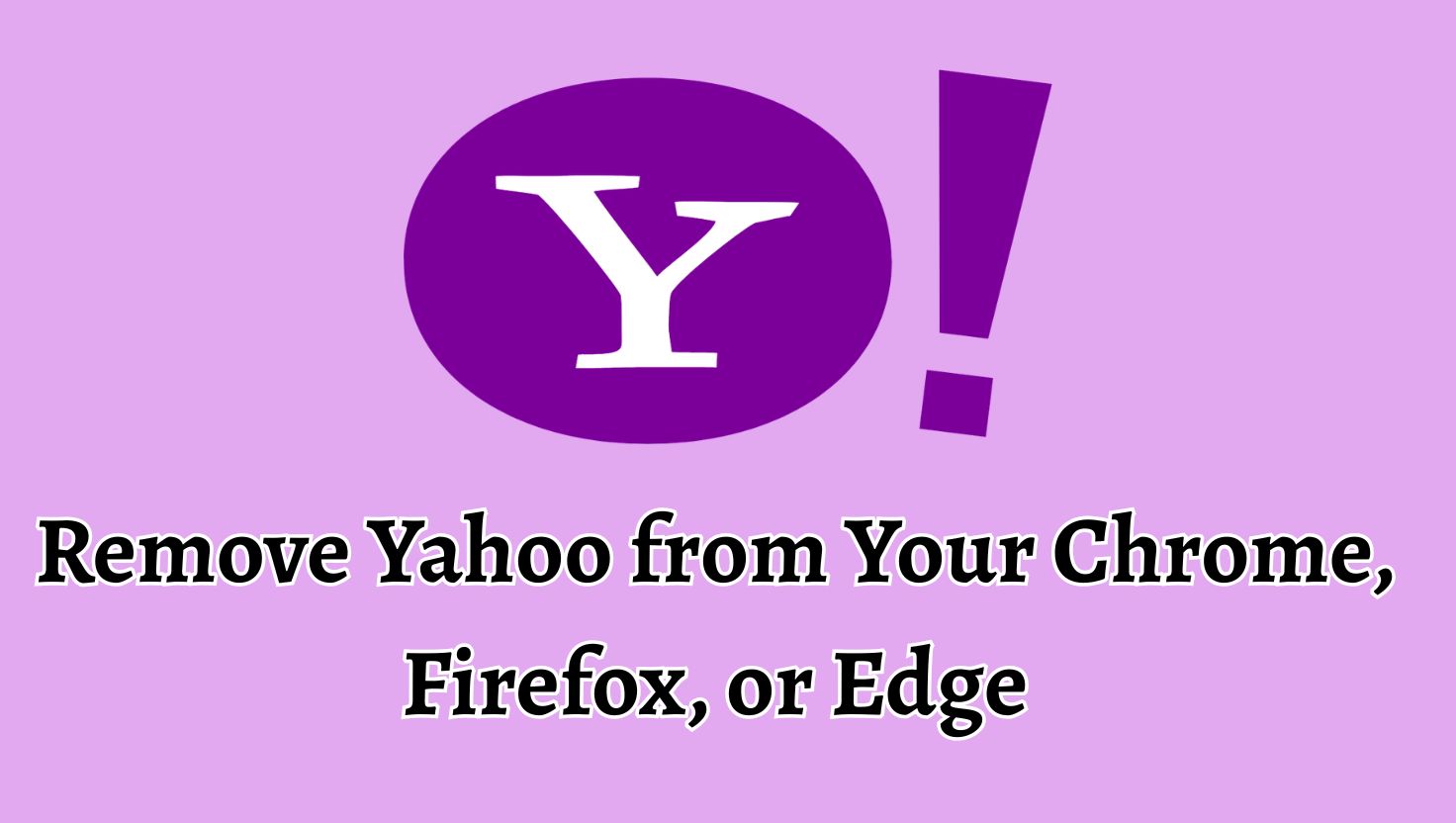 How to Remove Yahoo from Your Chrome, Firefox, or Edge