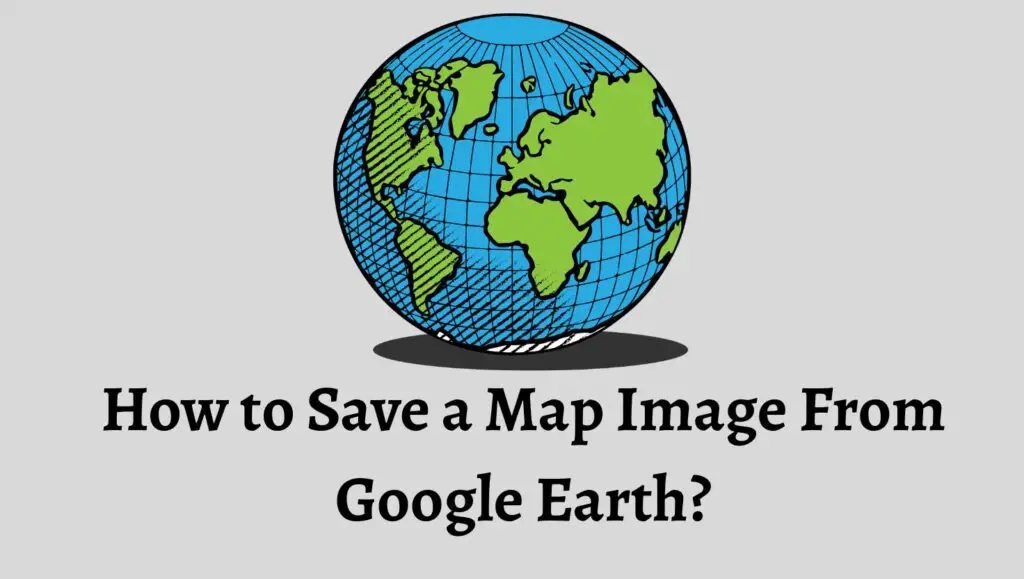 How to Save a Map Image From Google Earth