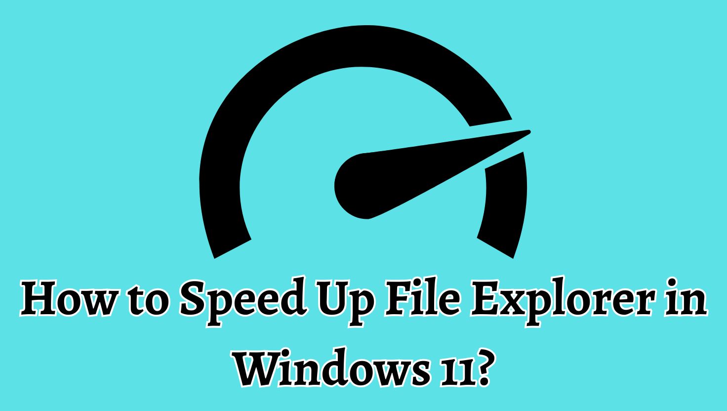 How to Speed Up File Explorer in Windows 11