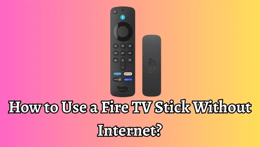 How to Use a Fire TV Stick Without Internet