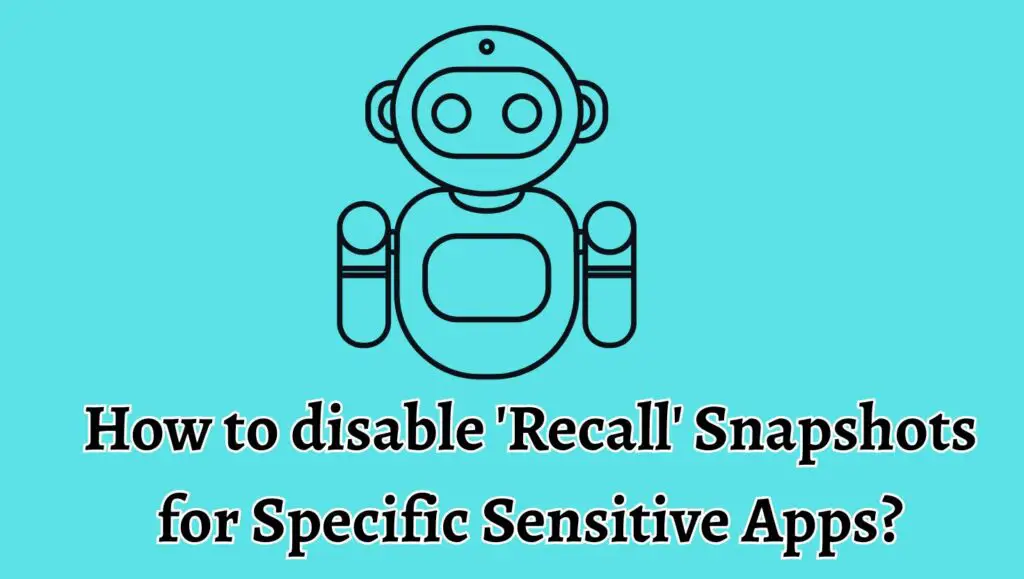 How to disable 'Recall' Snapshots for Specific Sensitive Apps