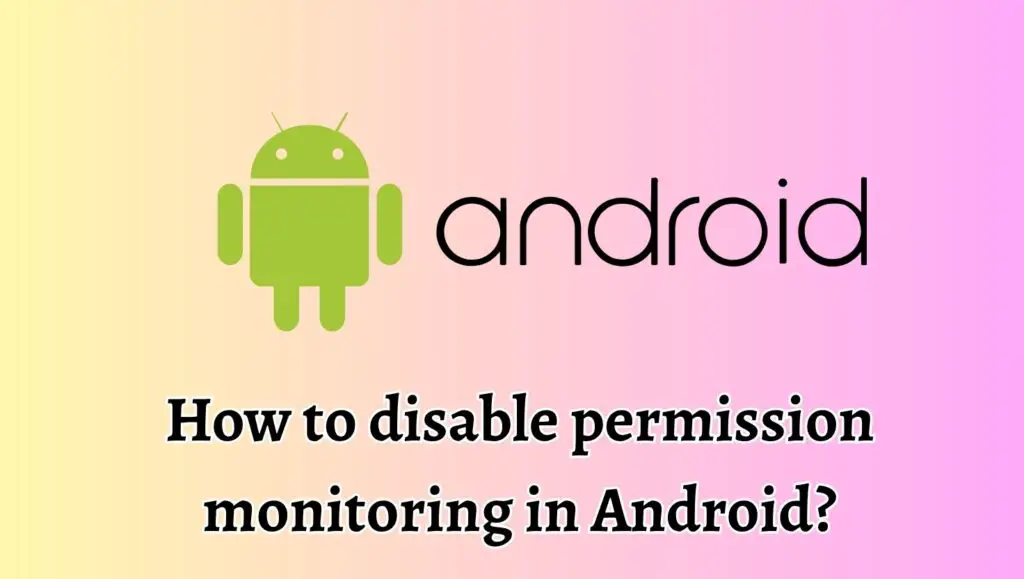 How to disable permission monitoring in Android