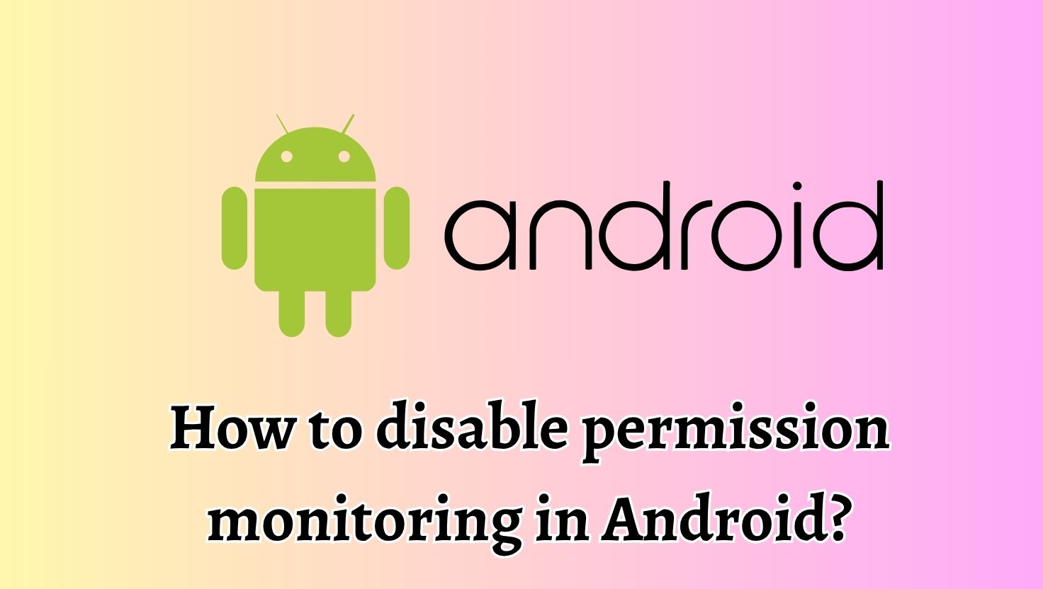 How to disable permission monitoring in Android