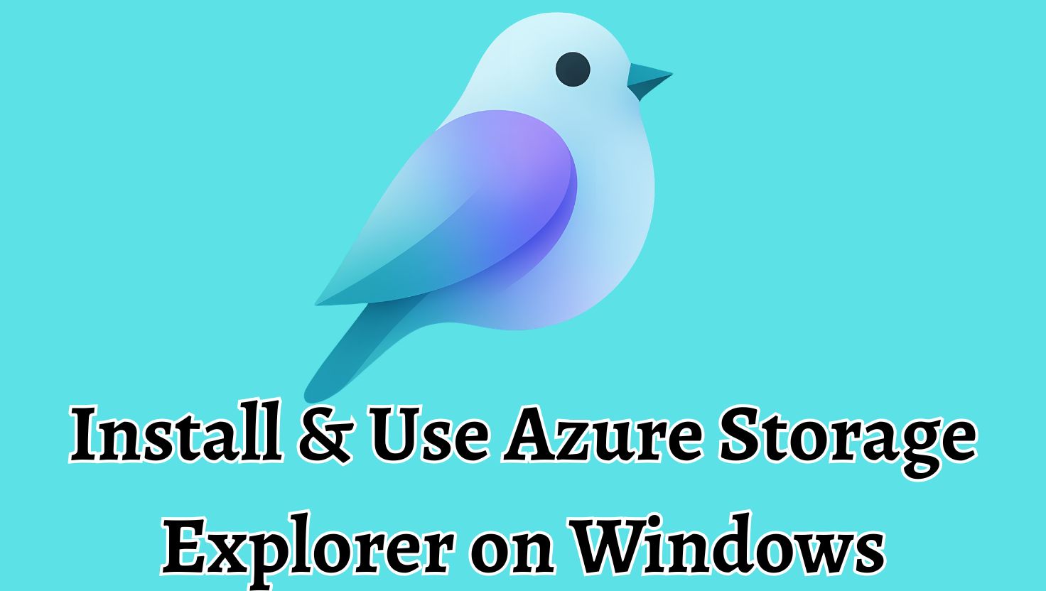 Install & Use Azure Storage Explorer on Windows